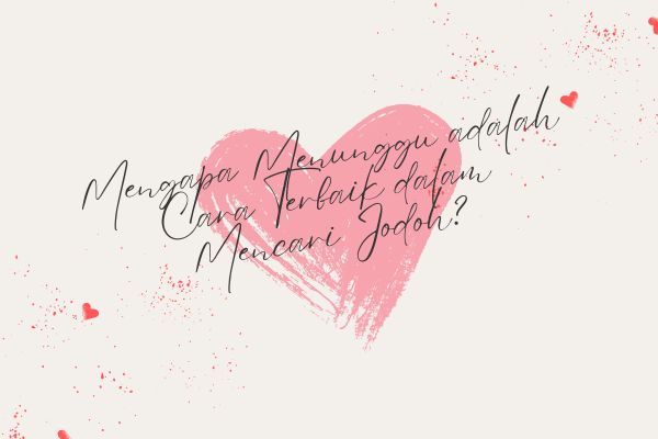 Mengapa Menunggu adalah Cara Terbaik dalam Mencari Jodoh?
