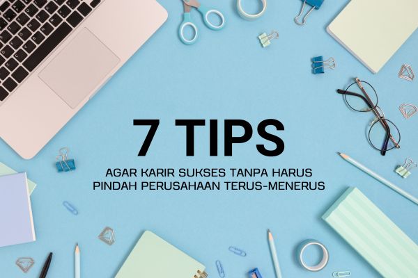 7 Tips Agar Karir Sukses Tanpa Harus Pindah Perusahaan Terus-Menerus