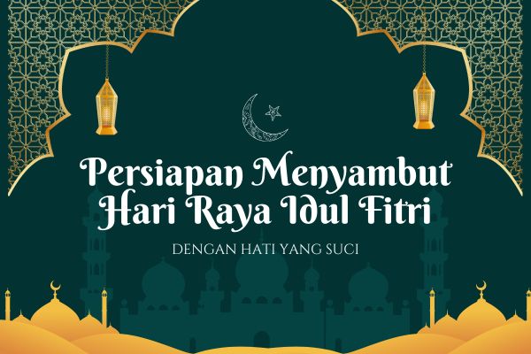 Persiapan Menyambut Hari Raya Idul Fitri dengan Hati yang Suci