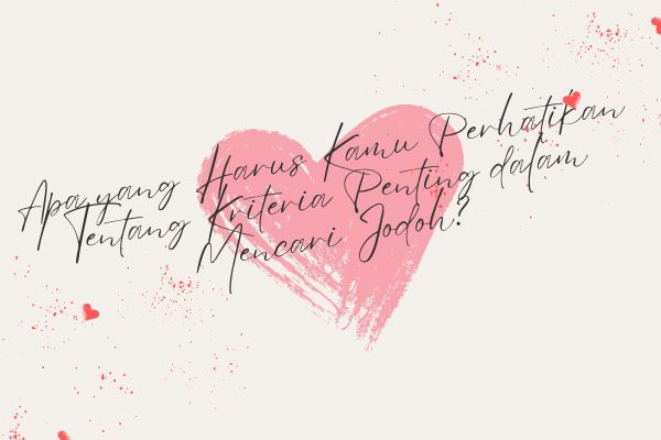 Apa yang Harus Kamu Perhatikan Tentang Kriteria Penting dalam Mencari Jodoh?