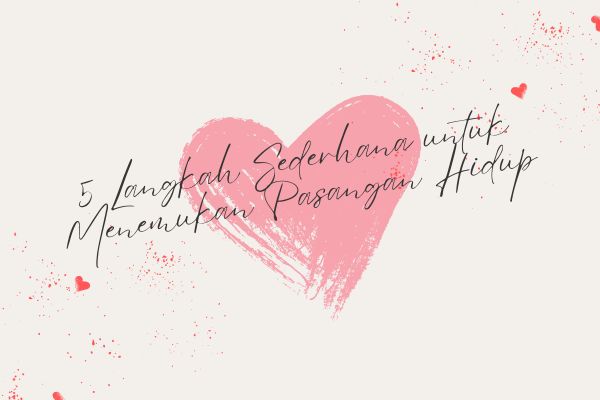 5 Langkah Sederhana untuk Menemukan Pasangan Hidup