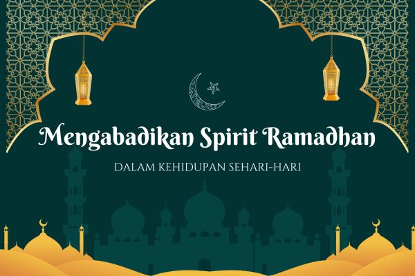 Mengabadikan Spirit Ramadhan dalam Kehidupan Sehari-hari