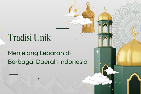 Tradisi Unik Menjelang Lebaran di Berbagai Daerah Indonesia
