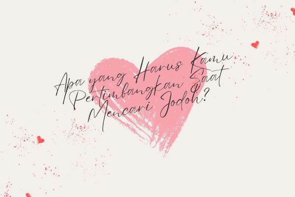 Apa yang Harus Kamu Pertimbangkan Saat Mencari Jodoh?