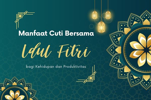 Manfaat Cuti Bersama Idul Fitri bagi Kehidupan dan Produktivitas