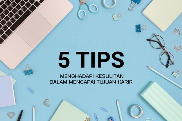 5 Tips Menghadapi Kesulitan dalam Mencapai Tujuan Karir