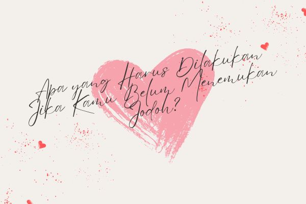 Apa yang Harus Dilakukan Jika Kamu Belum Menemukan Jodoh?
