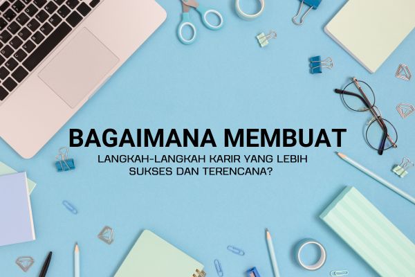 Bagaimana Membuat Langkah-langkah Karir yang Lebih Sukses dan Terencana?