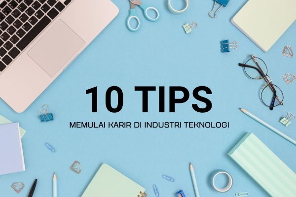 10 Tips Memulai Karir di Industri Teknologi