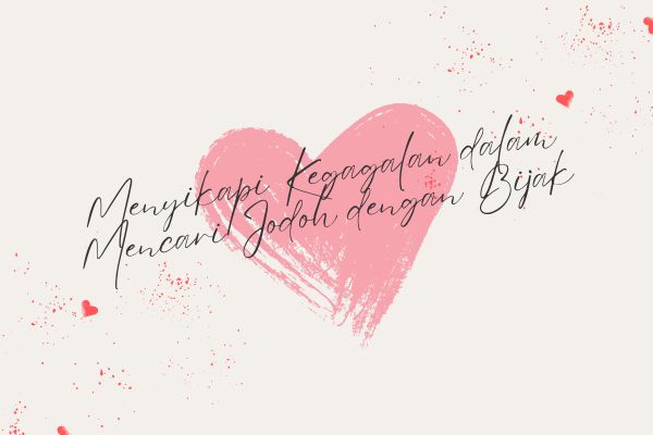 Menyikapi Kegagalan dalam Mencari Jodoh dengan Bijak