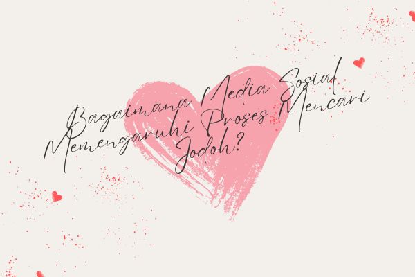 Bagaimana Media Sosial Memengaruhi Proses Mencari Jodoh?