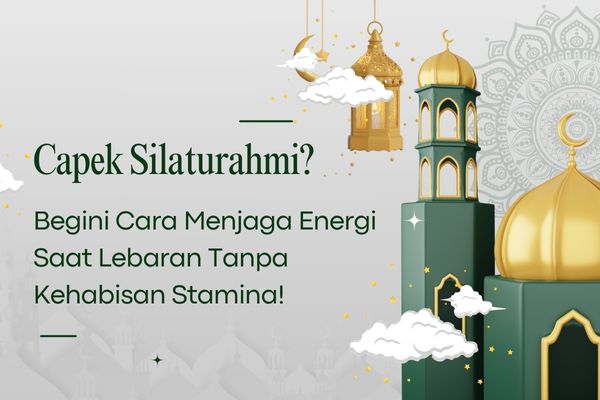 Capek Silaturahmi? Begini Cara Menjaga Energi Saat Lebaran Tanpa Kehabisan Stamina!