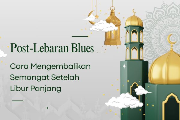 Post-Lebaran Blues, Cara Mengembalikan Semangat Setelah Libur Panjang