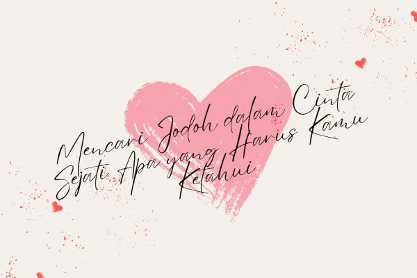 Mencari Jodoh dalam Cinta Sejati: Apa yang Harus Kamu Ketahui