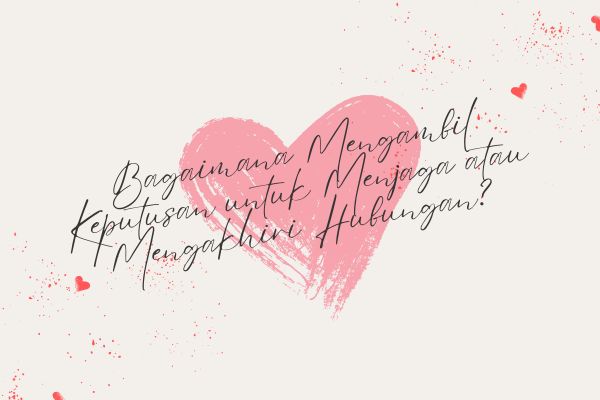 Bagaimana Mengambil Keputusan untuk Menjaga atau Mengakhiri Hubungan?