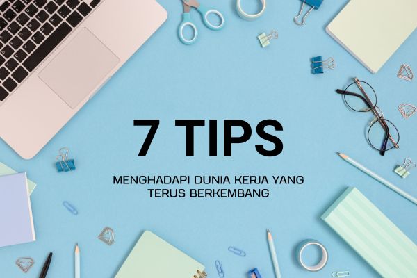7 Tips Menghadapi Dunia Kerja yang Terus Berkembang