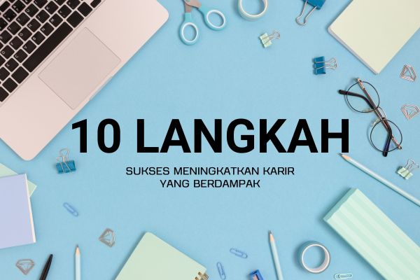10 Langkah Sukses Meningkatkan Karir yang Berdampak