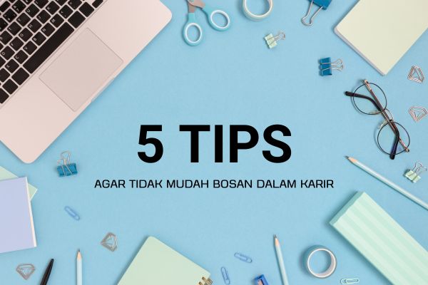5 Tips Agar Tidak Mudah Bosan dalam Karir