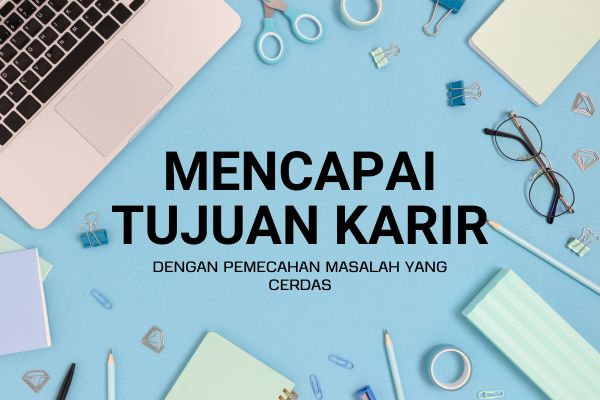 Mencapai Tujuan Karir dengan Pemecahan Masalah yang Cerdas