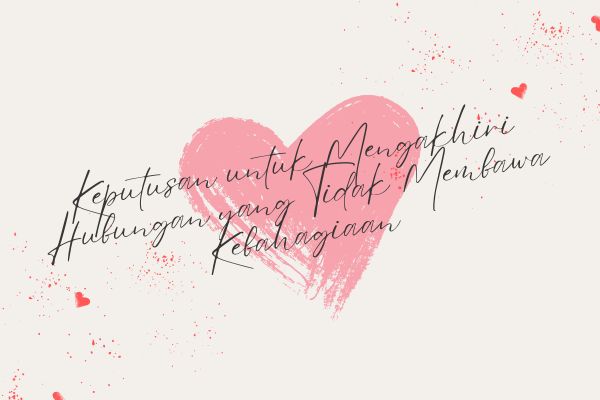 Keputusan untuk Mengakhiri Hubungan yang Tidak Membawa Kebahagiaan