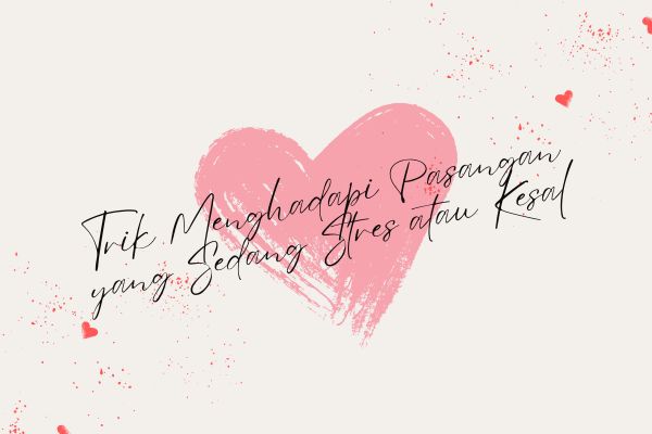 Trik Menghadapi Pasangan yang Sedang Stres atau Kesal