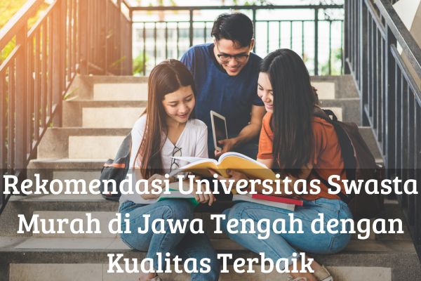 Rekomendasi Universitas Swasta Murah di Jawa Tengah dengan Kualitas Terbaik