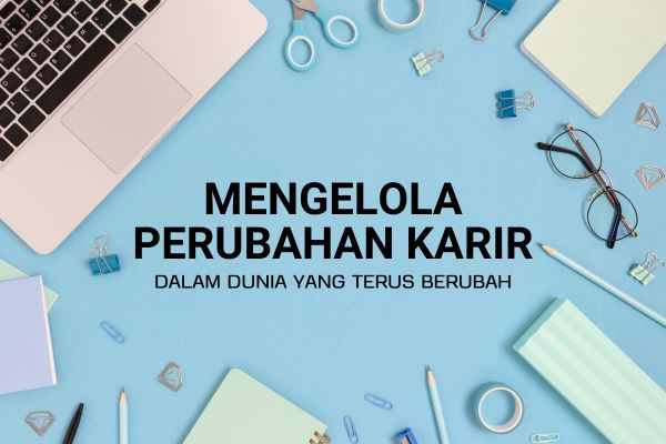 Mengelola Perubahan Karir dalam Dunia yang Terus Berubah