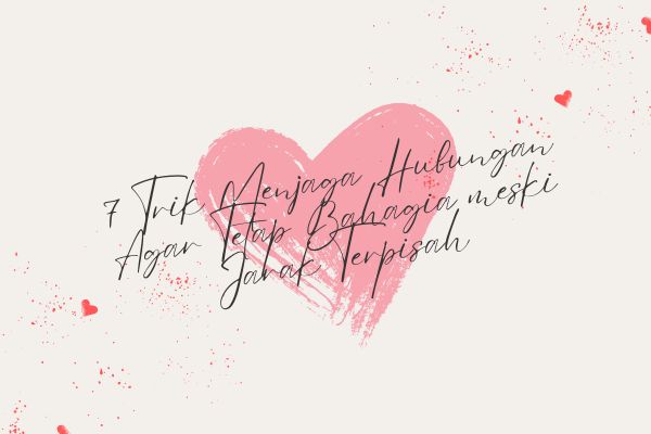 7 Trik Menjaga Hubungan Agar Tetap Bahagia meski Jarak Terpisah