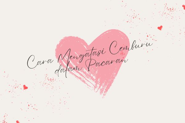 Cara Mengatasi Cemburu dalam Pacaran