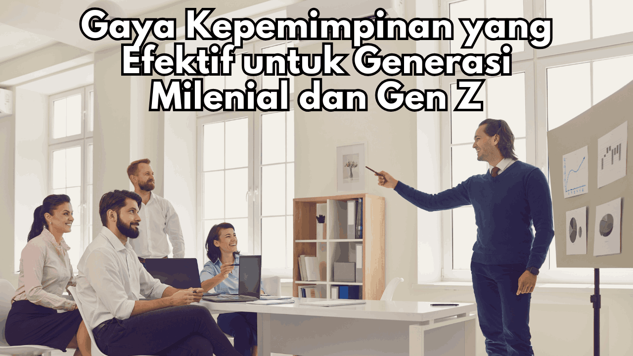 Gaya Kepemimpinan yang Efektif untuk Generasi Milenial dan Gen Z