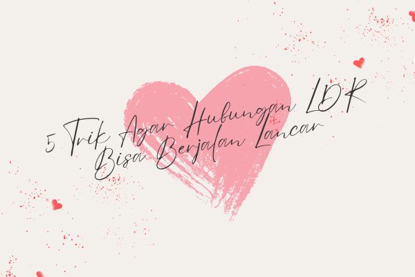5 Trik Agar Hubungan LDR Bisa Berjalan Lancar