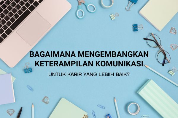 Bagaimana Mengembangkan Keterampilan Komunikasi untuk Karir yang Lebih Baik?