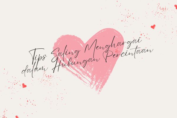 Tips Saling Menghargai dalam Hubungan Percintaan