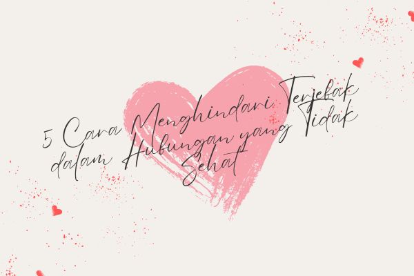5 Cara Menghindari Terjebak dalam Hubungan yang Tidak Sehat