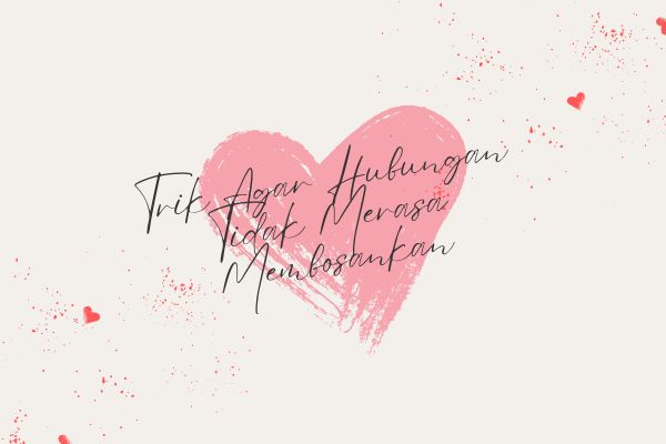 Trik Agar Hubungan Tidak Merasa Membosankan