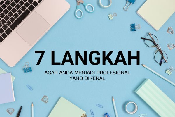 7 Langkah Agar Anda Menjadi Profesional yang Dikenal