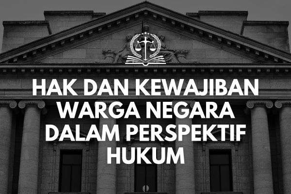 Hak dan Kewajiban Warga Negara dalam Perspektif Hukum