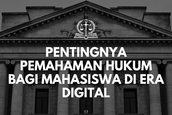 Pentingnya Pemahaman Hukum bagi Mahasiswa di Era Digital