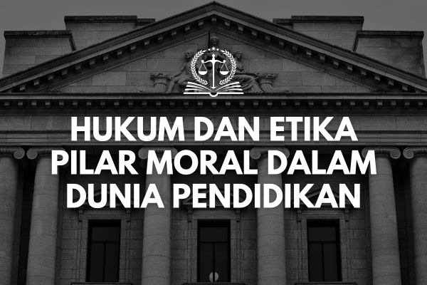 Hukum dan Etika, Pilar Moral dalam Dunia Pendidikan