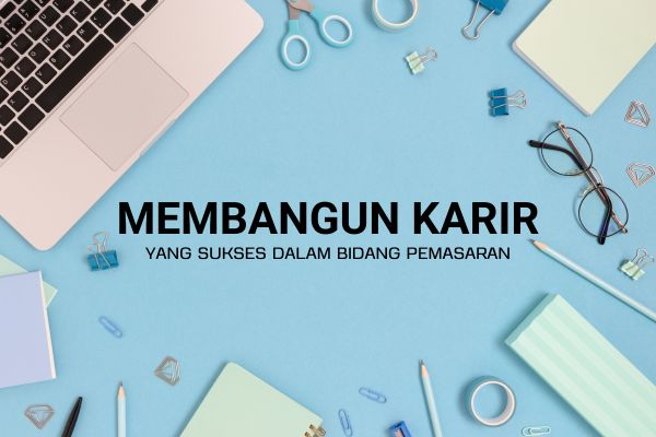 Membangun Karir yang Sukses dalam Bidang Pemasaran