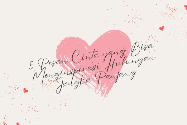 5 Pesan Cinta yang Bisa Menginspirasi Hubungan Jangka Panjang