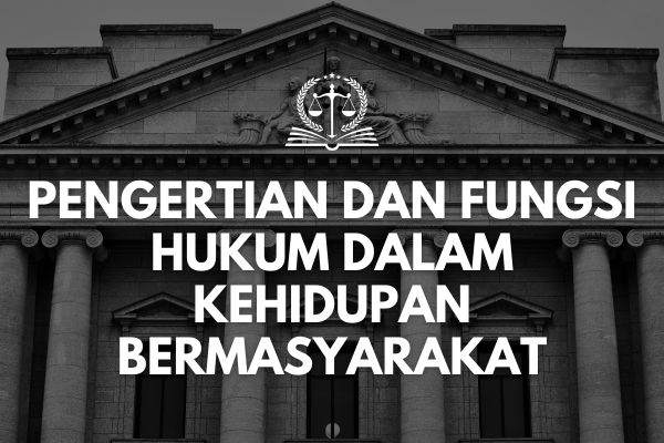 Pengertian dan Fungsi Hukum dalam Kehidupan Bermasyarakat