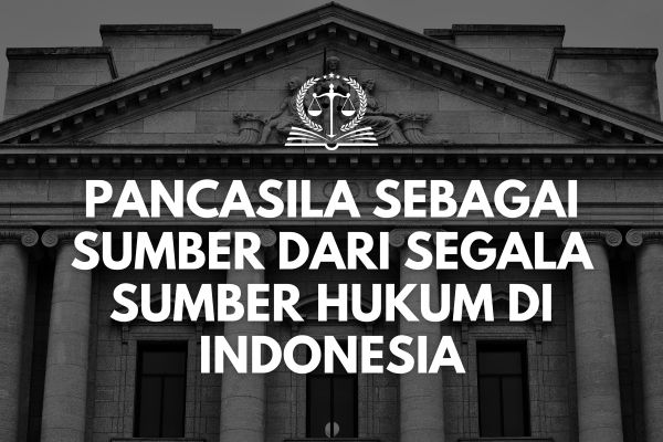Pancasila sebagai Sumber dari Segala Sumber Hukum di Indonesia