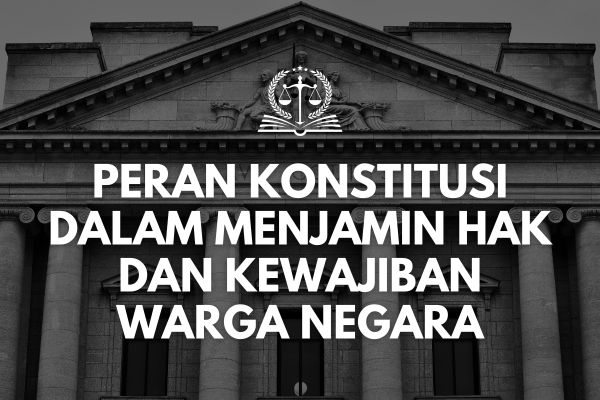 Peran Konstitusi dalam Menjamin Hak dan Kewajiban Warga Negara