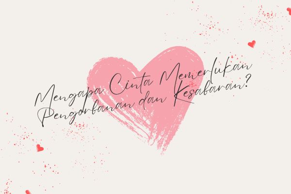 Mengapa Cinta Memerlukan Pengorbanan dan Kesabaran?