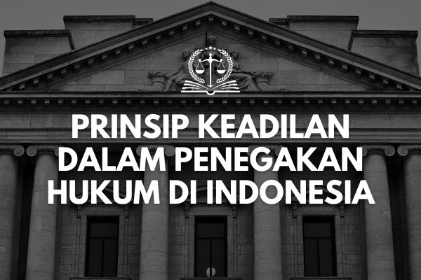 Prinsip Keadilan dalam Penegakan Hukum di Indonesia