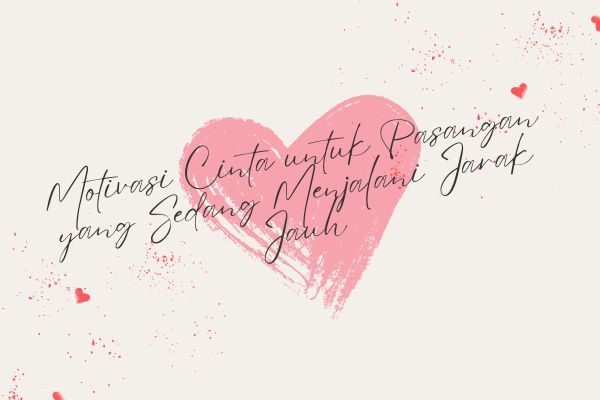 Motivasi Cinta untuk Pasangan yang Sedang Menjalani Jarak Jauh