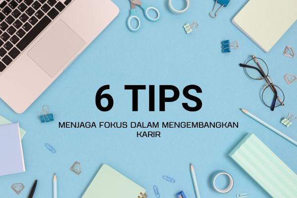 6 Tips Menjaga Fokus dalam Mengembangkan Karir