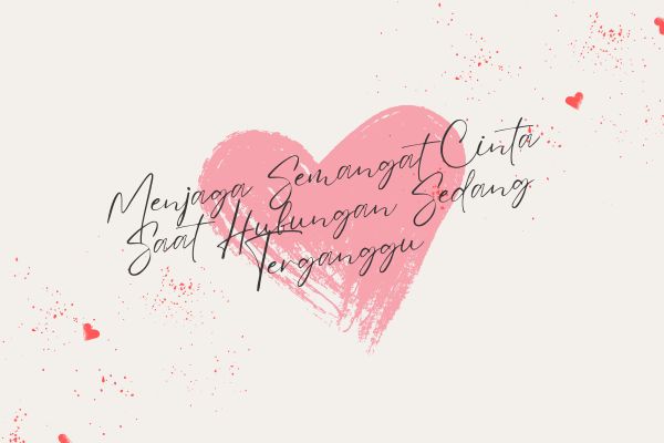 Menjaga Semangat Cinta Saat Hubungan Sedang Terganggu