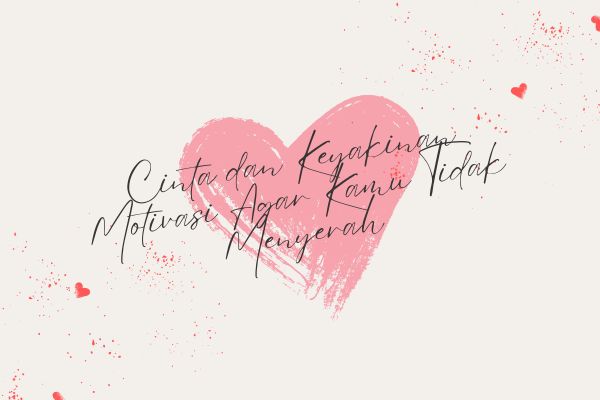 Cinta dan Keyakinan Motivasi Agar Kamu Tidak Menyerah